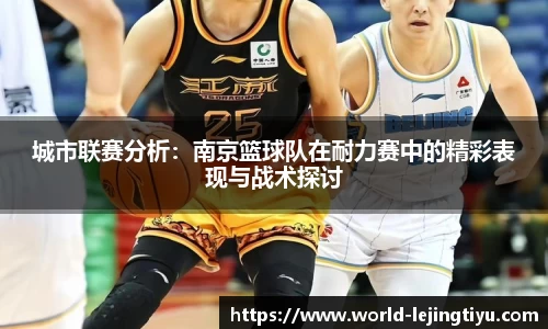 城市联赛分析：南京篮球队在耐力赛中的精彩表现与战术探讨