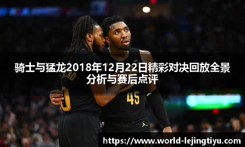 骑士与猛龙2018年12月22日精彩对决回放全景分析与赛后点评